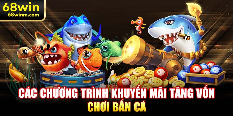 Các chương trình khuyến mãi tăng vốn chơi bắn cá