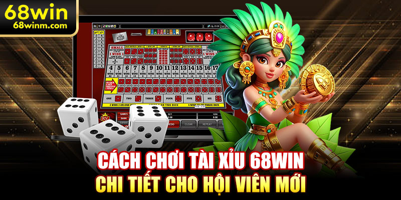 Cách chơi tài xỉu 68WIN chi tiết cho hội viên mới