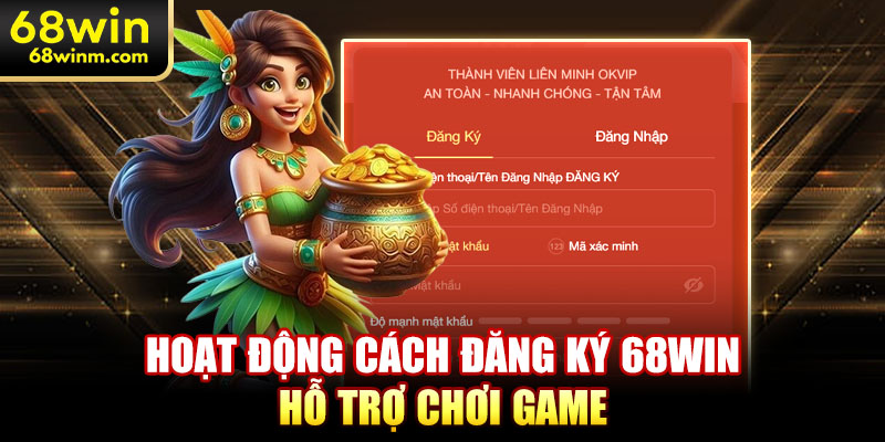 Hoạt động cách đăng ký 68WIN hỗ trợ chơi game