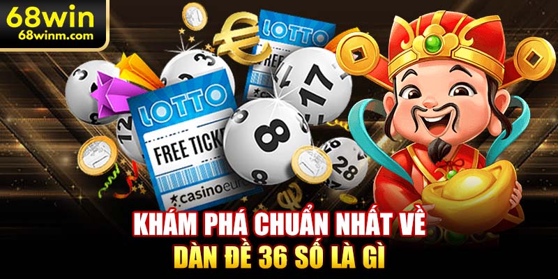 Khám phá chuẩn nhất về dàn đề 36 số là gì