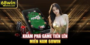 Khám phá game tiến lên miền Nam 68WIN 
