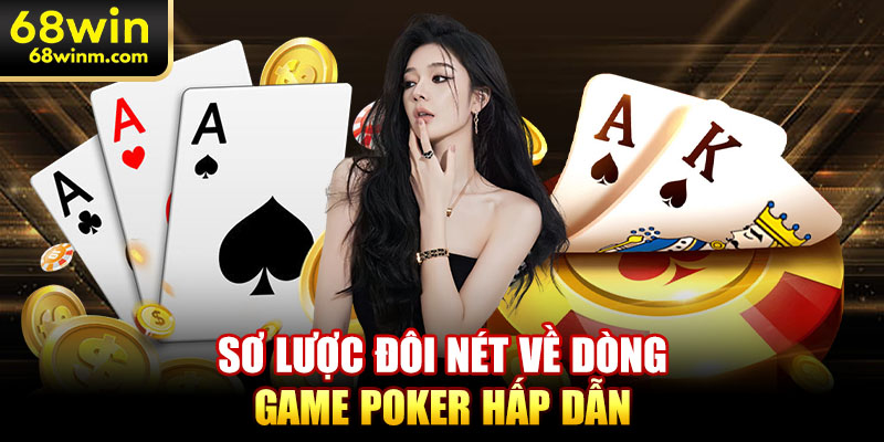 Sơ lược đôi nét về dòng game Poker hấp dẫn
