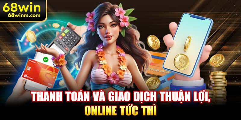 Thanh toán và giao dịch thuận lợi, online tức thì