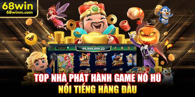 Top nhà phát hành game nổ hũ nổi tiếng hàng đầu