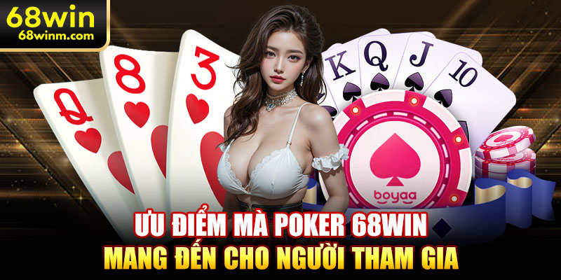 Ưu điểm mà Poker 68WIN mang đến cho người tham gia